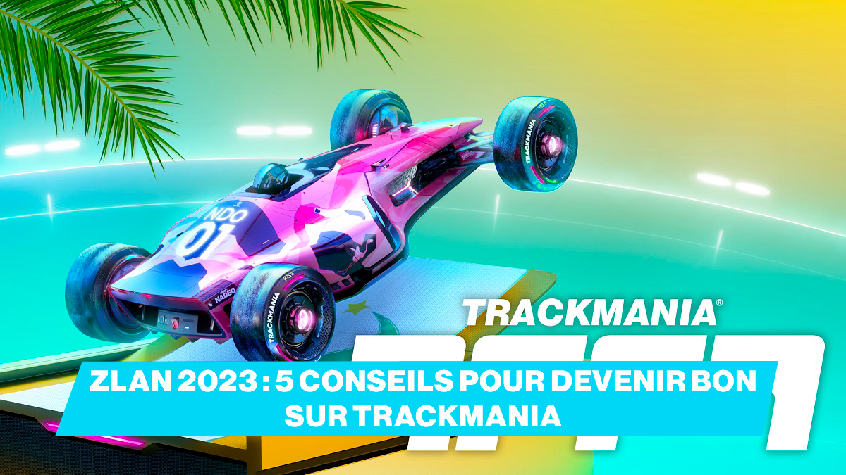 5 conseils pour devenir bon sur Trackmania avant la ZLAN 2023 !